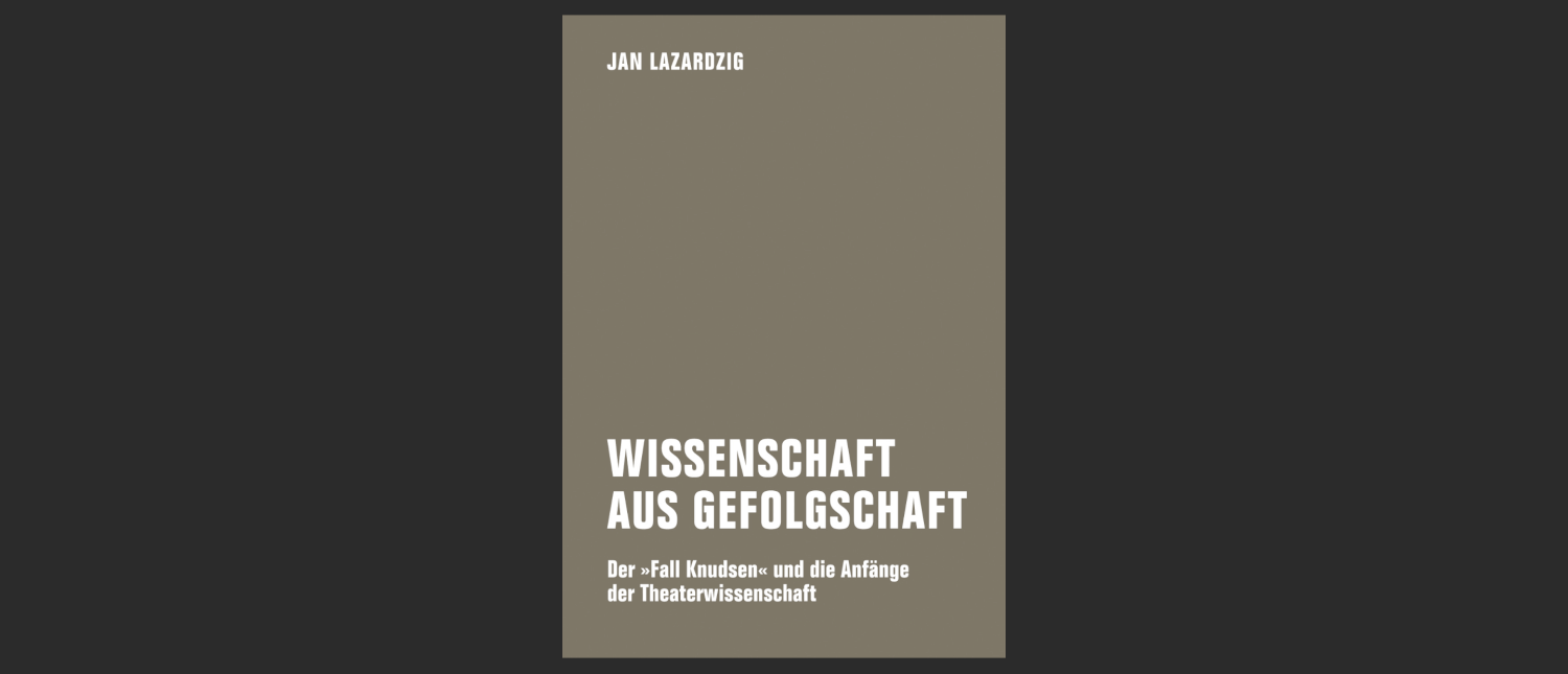 Buchcover: Wissenschaft aus Gefolgschaft. Der „Fall Knudsen“ und die Anfänge der Theaterwissenschaft